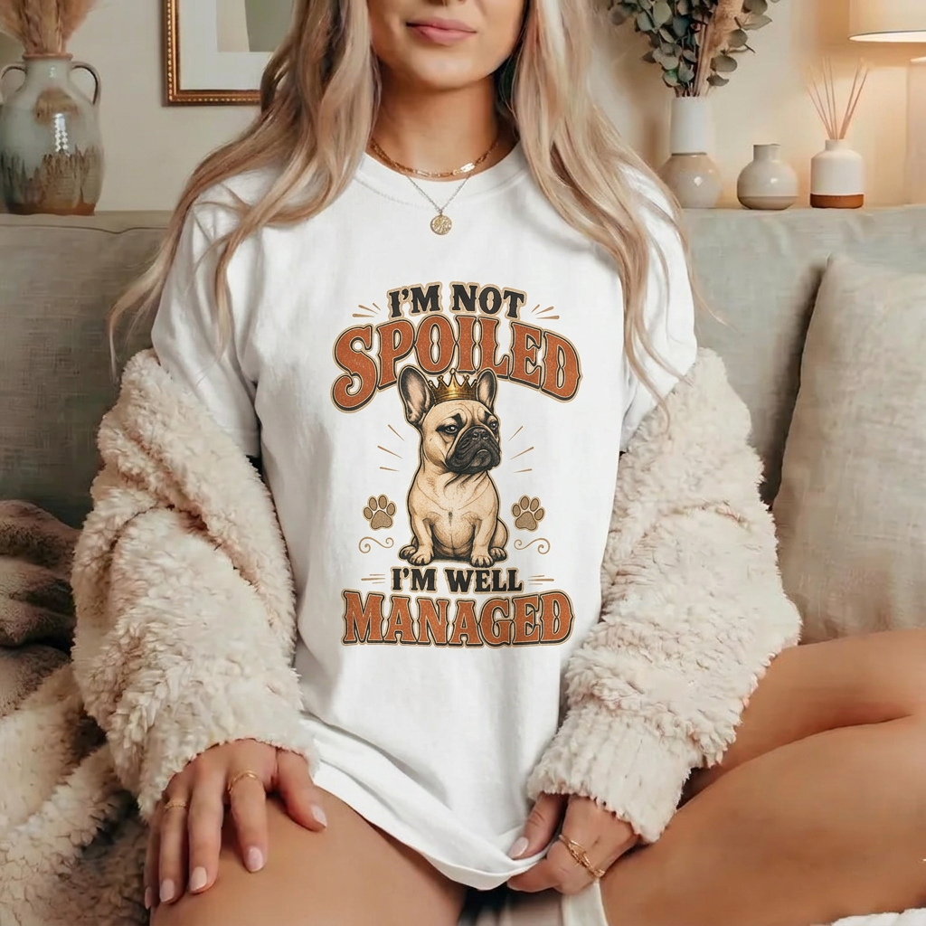 French Bulldog Tee — "I'm Not Spoiled, I'm Well Managed" Cute Dog Lover Shirt