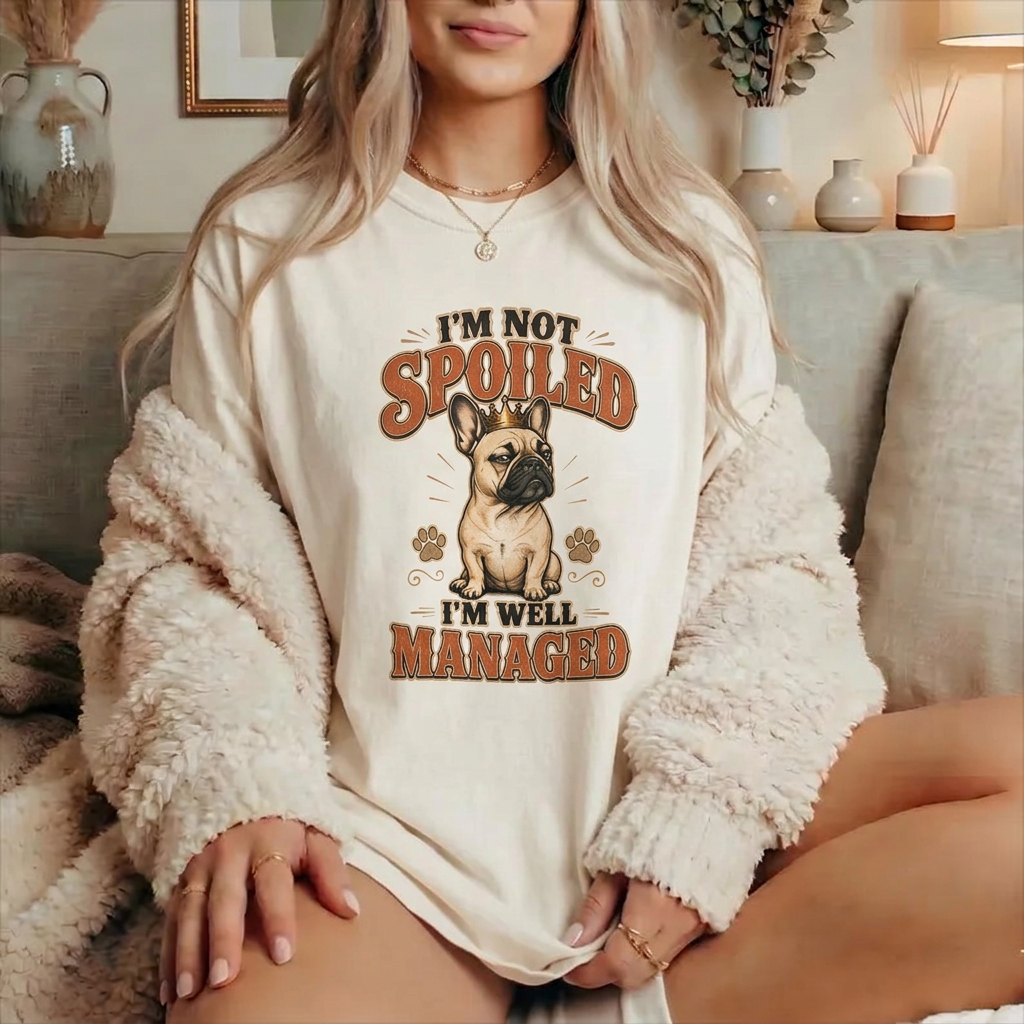 French Bulldog Tee — "I'm Not Spoiled, I'm Well Managed" Cute Dog Lover Shirt