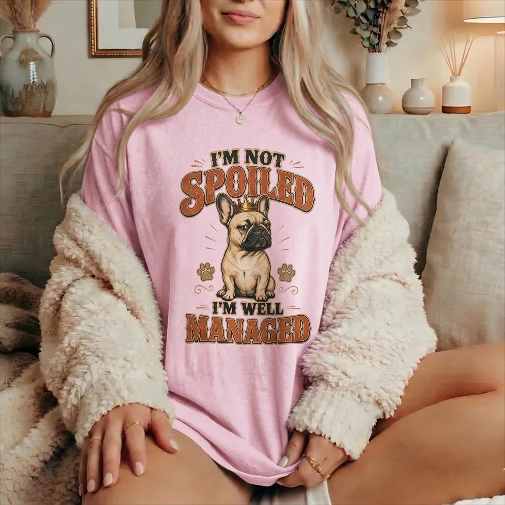 French Bulldog Tee — "I'm Not Spoiled, I'm Well Managed" Cute Dog Lover Shirt